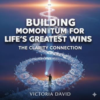 Building Momentum for Life’s Greatest Wins: The Clarity Connection