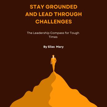 Stay Grounded and Lead Through Challenges: The Leadership Compass for Tough Times
