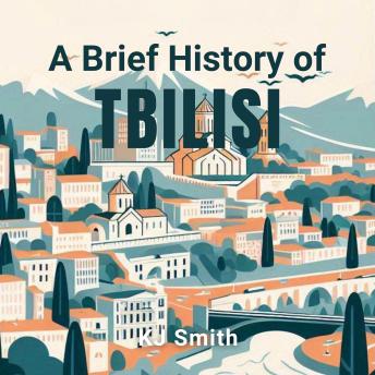A Brief History of Tbilisi