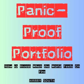 Panic-Proof Portfolio: How to Invest When the World Feels On Fire