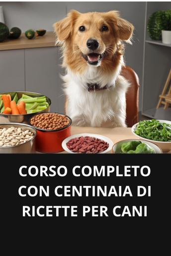 [Italian] - CORSO COMPLETO CON CENTINAIA DI RICETTE PER CANI