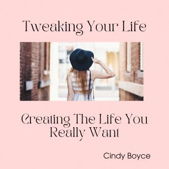 Tweaking Your Life: Creating The Life You Really Want