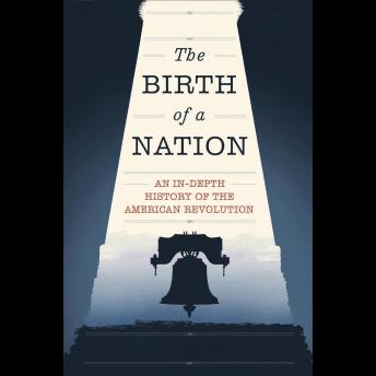 The Birth of a Nation: An In-Depth History of the American Revolution