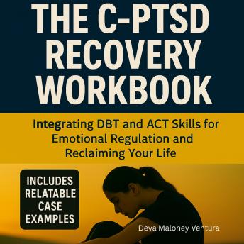 The C-PTSD Recovery Workbook: Integrating DBT and ACT Skills for Emotional Regulation and Reclaiming Your Life Cover
