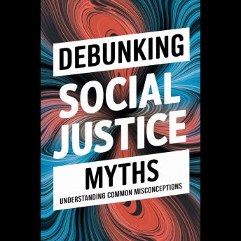 Debunking Social Justice Myths: Understanding Common Misconceptions