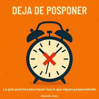 [Spanish] - Deja de Posponer: La guía práctica para hacer hoy lo que sigues posponiendo
