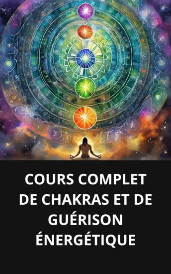[French] - COURS COMPLET DE CHAKRAS ET DE GUÉRISON ÉNERGÉTIQUE