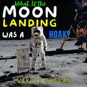 What If the Moon Landing Was a Hoax?: Exploring the Cultural and Technological Implications Had the Moon Landing Never Occurred