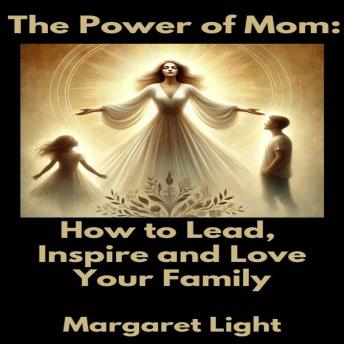 The Power of Mom: How to Lead, Inspire, and Love Your Family