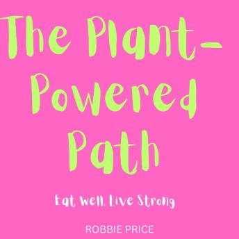 The Plant-Powered Path: Eat Well, Live Strong