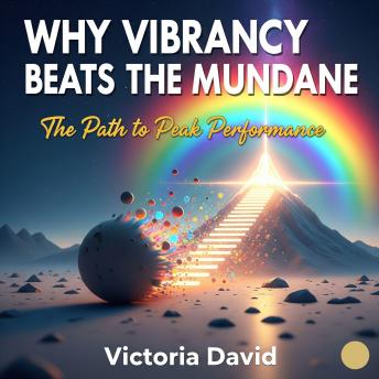 Why Vibrancy Beats the Mundane: The Path to Peak Performance