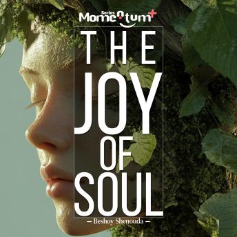 The Joy of Soul: A Transformational Guide to Discover the Soul's Symphony and Dance to the Rhythm of Joy.: Unlocking the Secrets to Soulful Joy: A Guide to Transcendent Living