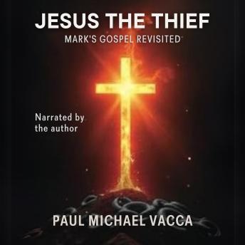 Jesus The Thief: Mark's Gospel Revisited