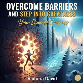 Overcome Barriers and Step Into Greatness: Your Success Compass