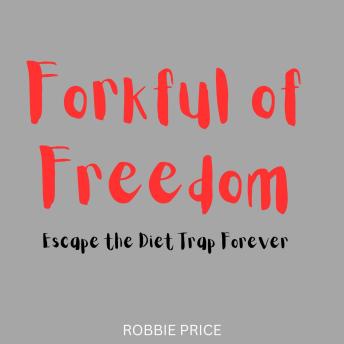 Forkful of Freedom: Escape the Diet Trap Forever