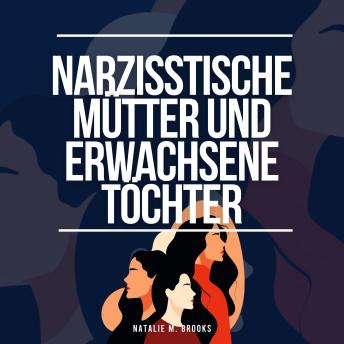 [German] - Narzisstische Mütter und erwachsene Töchter: Heilung von Missbrauch, Gaslighting und Co-Abhängigkeit + Flucht aus toxischen Familienbeziehungen