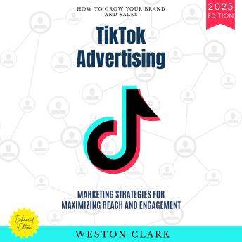 TikTok Advertising:: How to Grow Your Brand and Sales (Marketing Strategies for Maximizing Reach and Engagement)