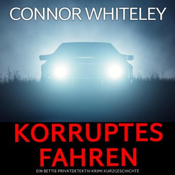 [German] - Korruptes Fahren: Ein Bettie-Privatdetektiv-Krimi Kurzgeschichte