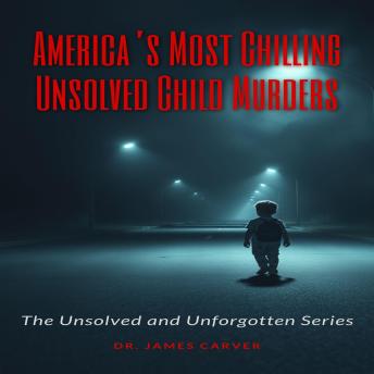 America’s Most Chilling Unsolved Child Murders: The Unsolved and Unforgotten Series