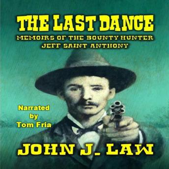 The Last Dance - Memoirs of the Bounty Hunter Jeff Saint Anthony: A Classic Western