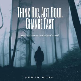 Think Big, Act Bold, Change Fast: How to Accelerate Your Personal Growth
