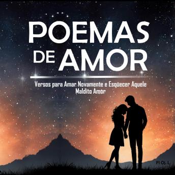 [Portuguese] - Poemas de Amor: Versos para Amar Novamente e Esquecer Aquele Maldito Amor: Se partiram o seu coração, este livro é para você. Os melhores poemas para curar e voltar a acreditar no amor.