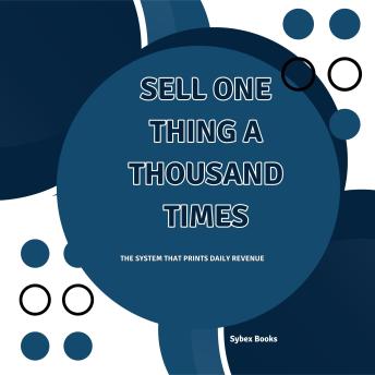 Sell One Thing A Thousand Times: The System That Prints Daily Revenue