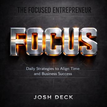 THE FOCUSED ENTREPRENEUR: Daily Strategies to Align Time and Business Success