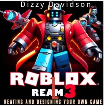 Roblox Realm 3: Creating and Designing Your Own Game: Design, Build, and Launch Your First Roblox Game Like a Pro - Dizzy Davidson Roblox Realm 3: Creating and Designing Your Own Game: Design, Build, and Launch Your First Roblox Game Like a Pro - Dizzy Davidson