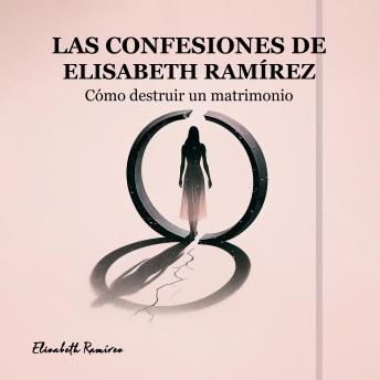 [Spanish] - Las Confesiones de Elisabeth Ramírez cómo destruir un matrimonio: Testimonio honesto de una mujer que eligió el ego antes que el amor