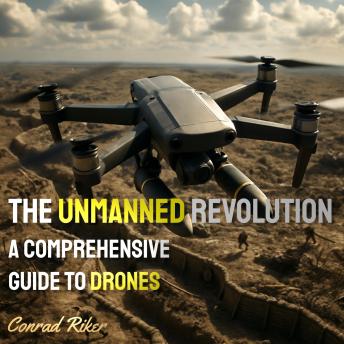 The Unmanned Revolution: A Comprehensive Guide to Drones