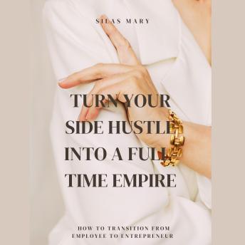 Turn Your Side Hustle Into a Full-Time Empire: How to Transition from Employee to Entrepreneur