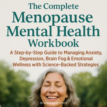 The Complete Menopause Mental Health Workbook: A Step-by-Step Guide to Managing Anxiety, Depression, Brain Fog & Emotional Wellness with Science-Backed Strategies