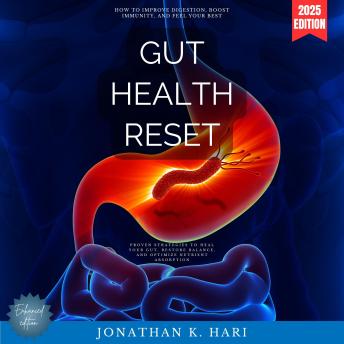 Gut Health Reset:: How to Improve Digestion, Boost Immunity, and Feel Your Best (Proven Strategies to Heal Your Gut, Restore Balance, and Optimize Nutrient Absorption)