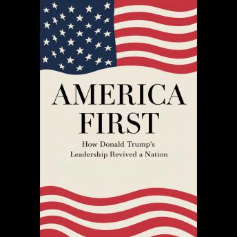 America First: How Donald Trump's Leadership Revived A Nation