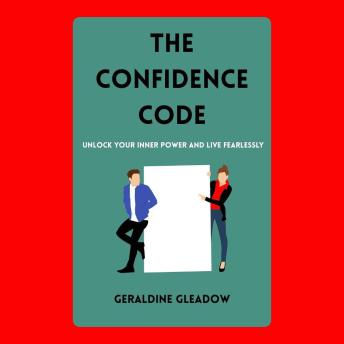 The Confidence Code: Unlock Your Inner Power and Live Fearlessly
