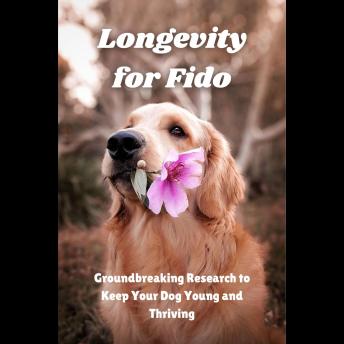 Longevity for Fido: Groundbreaking Research to Keep Your Dog Young and Thriving