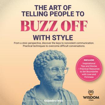 The art of telling people to buzz off with style: From a stoic perspective, discover the keys to nonviolent communication. Practical techniques for overcoming difficult conversations.