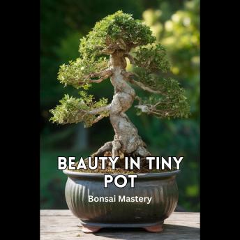 Beauty in Tiny Pot: Bonsai Mastery