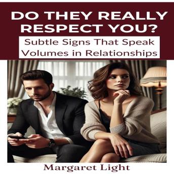 Do They Really Respect You?  Subtle Signs That Speak Volumes in Relationships