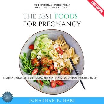 The Best Foods for Pregnancy:: Nutritional Guide for a Healthy Mom and Baby (Essential Vitamins, Superfoods, and Meal Plans for Optimal Prenatal Health)