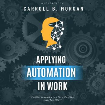 Applying Automation in Work:: “Workflow Automation to Achieve More Work, Doing Less Effort” [Impact of Artificial Intelligence, Robots, and Automation Technology on Work Environment and How Should We Respond.]
