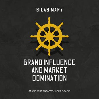 Brand Influence and Market Domination: Stand Out and Own Your Space