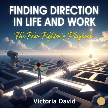 Finding Direction in Life and Work: The Fear Fighter's Playbook