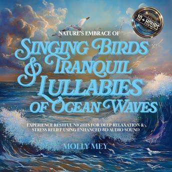 Nature’s Embrace of Singing Birds & Tranquil Lullabies of Ocean Waves: Experience Restful Nights For Deep Relaxation & Stress Relief Using Enhanced 8D Audio Sound