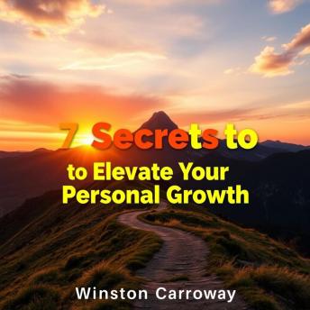 7 Secrets to Elevate Your Personal Growth: 'Elevate your life! Discover powerful audio insights that ignite your personal growth transformation.'