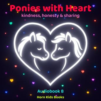 Ponies with Heart – the Magical Adventures of Ponies celebrating – kindness, honesty & sharing: Audiobook (Part 8)