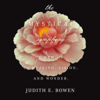 The Mystical Symphony: A Memoir of Healing, Vision, and Wonder