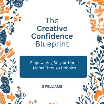 The Creative Confidence Blueprint: Empowering Stay-at-Home Moms Through Hobbies Cover