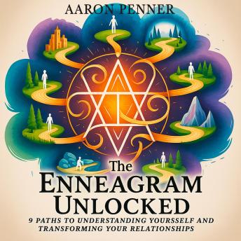 The Enneagram Unlocked: 9 Paths to Understanding Yourself and Transforming Your Relationships